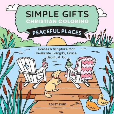 Simple Gifts Christian Coloring: Peaceful Places: Scenes & Scripture That Celebrate Everyday Grace, Beauty & Joy
