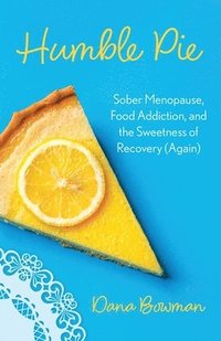 bokomslag Humble Pie: Sober Menopause, Sugar Addiction, and the Sweetness of Recovery