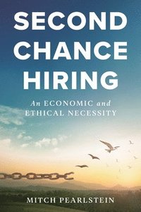 bokomslag Second Chance Hiring: An Economic and Ethical Necessity