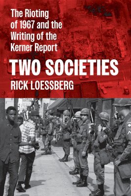 Two Societies: The Rioting of 1967 and the Writing of the Kerner Report 1