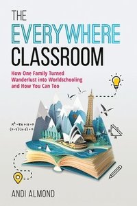 bokomslag The Everywhere Classroom: How One Family Turned Wanderlust Into Worldschooling and How You Can Too