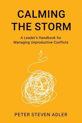 Calming the Storm: A Leader's Handbook for Managing Unproductive Conflicts 1