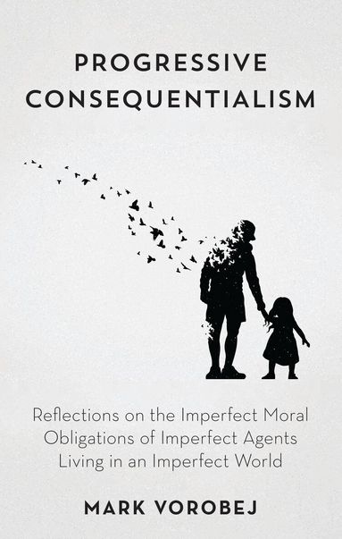 Mark Vorobej - Progressive Consequentialism, Inbunden
