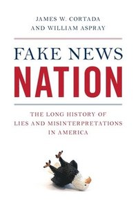 bokomslag Fake News Nation: The Long History of Lies and Misinterpretations in America