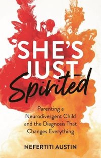 bokomslag She's Just Spirited: Parenting a Neurodivergent Child and the Diagnosis That Changes Everything