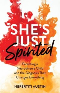 bokomslag She's Just Spirited: Parenting a Neurodiverse Child and the Diagnosis That Changes Everything
