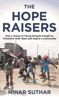 bokomslag The Hope Raisers: How a Group of Young Kenyans Fought to Transform Their Slum and Inspire a Community