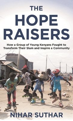 bokomslag The Hope Raisers: How a Group of Young Kenyans Fought to Transform Their Slum and Inspire a Community