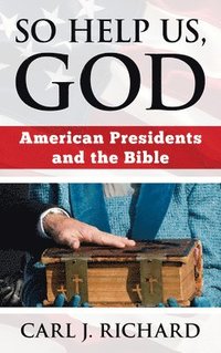 bokomslag So Help Us, God: American Presidents and the Bible