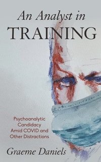 bokomslag An Analyst in Training: Psychoanalytic Candidacy Amid Covid and Other Distractions