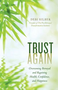 bokomslag Trust Again: Overcoming Betrayal and Regaining Health, Confidence, and Happiness