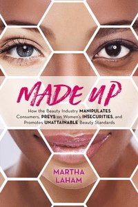 bokomslag Made Up: How the Beauty Industry Manipulates Consumers, Preys on Women's Insecurities, and Promotes Unattainable Beauty Standar