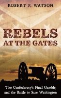 bokomslag Rebels at the Gates: The Confederacy's Final Gamble and the Battle to Save Washington