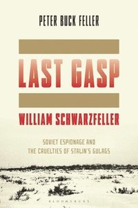 bokomslag The Last Gasp of William Schwarzfeller: Soviet Espionage and the Cruelties of Stalin's Gulags