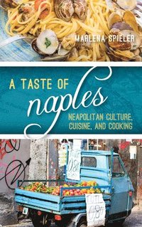 bokomslag A Taste of Naples: Neapolitan Culture, Cuisine, and Cooking