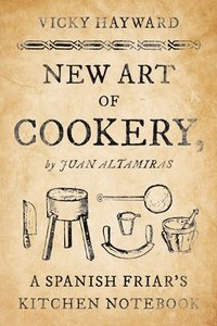 bokomslag New Art of Cookery: A Spanish Friar's Kitchen Notebook by Juan Altamiras