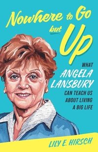 bokomslag Nowhere to Go But Up: What Angela Lansbury Can Teach Us about Living a Big Life