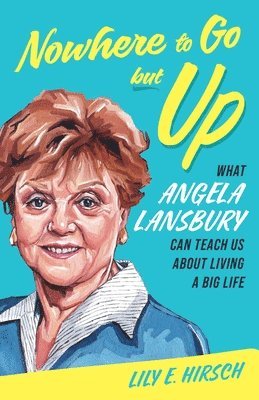 bokomslag Nowhere to Go But Up: What Angela Lansbury Can Teach Us about Living a Big Life