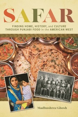 Madhushree Ghosh - Safar: Finding Home, History, and Culture Through Punjabi Food in the American West, Inbunden