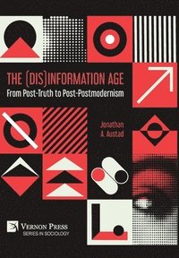 bokomslag The (Dis)Information Age: From Post-Truth to Post-Postmodernism