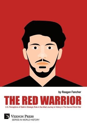 Red Warrior: U.S. Perceptions of Stalin’s Strategic Role in the Allied Journey to Victory in The Second World War