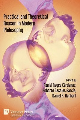 Paniel Reyes Cárdenas, Evelyn Vargas, Leonardo Ruiz Gómez, Roberto Casales García, Laura Benítez Grobet, Anna Tomaszewska, Stéfano Straulino, Jimena Portilla González, Daniel R. Herbert, Tom O'Shea, Paniel Reyes Cárdenas, Roberto Casales García, Daniel R. Herbert - Practical and Theoretical Reason in Modern Philosophy, Häftad