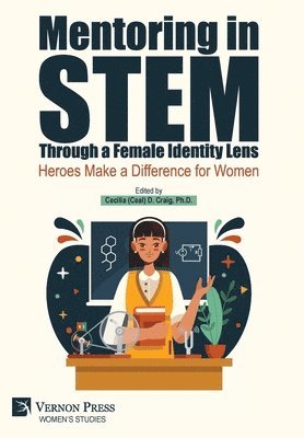 Joe Omojola, Murty Kambhampati, Phyllis Okwan, Medha Dalal, Tara Nkrumah, Jennifer Kouo, Stacy Klein-Gardner, Zingiswa Jojo, Jacqueline Genovesi, Ayana Allen-Handy, Kimberly Sterin, Katie Mathew, Tajma Cameron, Kimberly Godfrey, Dominique Thomas, Janai Keita, Amber Simpson, Caro Williams-Pierce, Signe E. Kastberg, Carole Burton Sox, Sheryl Fried Kline, Darrin Collins, Erica Dixon, Deborah A. Harmon, Cheryl L. Price, Cecilia (Ceal) D. Craig - Mentoring in STEM Through a Female Identity Lens: Heroes Make a Difference for Women, Inbunden
