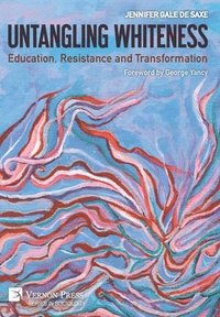 bokomslag Untangling Whiteness: Education, Resistance and Transformation