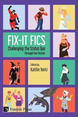 Percevile Forester, Paige Hartenburg, Ethan Calof, Darsey Meredith, Sharon Sutherland, Laura Tolbert, Anna Caterino, Jamie MacGregor, Kristy Smith, Amanda Boyce, Jordan Hansen, Meghan N. Cronin, Kaitlin Tonti - Fix-It Fics: Challenging the Status Quo through Fan Fiction, Häftad