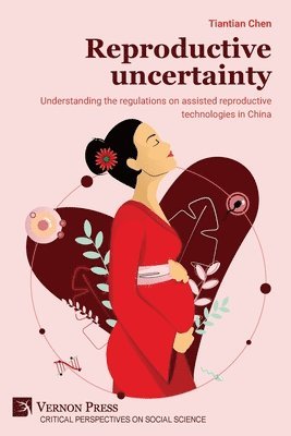 Tiantian Chen - Reproductive uncertainty: Understanding the regulations on assisted reproductive technologies in China, Häftad