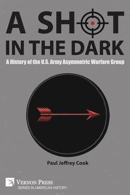 Paul Jeffrey Cook - Shot in the Dark: A History of the U.S. Army Asymmetric Warfare Group, Häftad