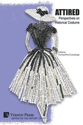 Linda Florence Mathison, Jeremiah Snyder, Christy Gordon Baty, Erin Harvey Moody, Damayanthie Eluwawalage, Damayanthie Eluwawalage - Attired: Perspectives on Historical Costume, Häftad