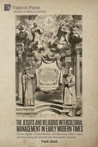 bokomslag The Jesuits and Religious Intercultural Management in Early Modern Times: Human Capital, a Global Mindset, and Missionary Work in Japan and Peru durin