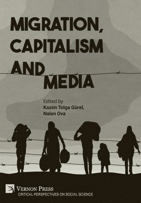 Merve Hickok, Nalan Ova, Mustafa Yetim, Nurbanu Kesgin, Neela Hassan, Luna Chung, Tamanna M. Shah, Sandra Castro, Özen Kurtulus, Shahid Minhas, Kazım Tolga Gürel, Kazım Tolga Gürel, Nalan Ova - Migration, Capitalism and Media, Inbunden