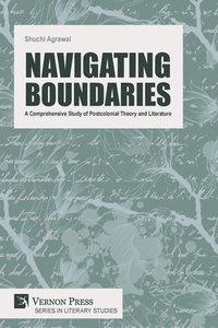 bokomslag Navigating Boundaries: A Comprehensive Study of Postcolonial Theory and Literature