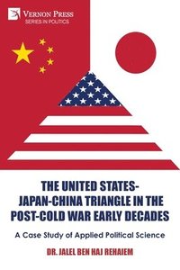 bokomslag The United States-Japan-China Triangle in the Post-Cold War Early Decades