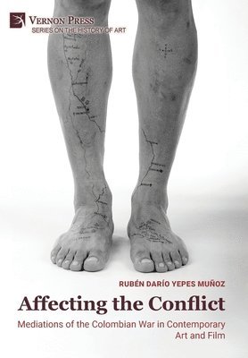 Rubén Darío Yepes Muñoz - Affecting the Conflict: Mediations of the Colombian War in Contemporary Art and Film, Inbunden