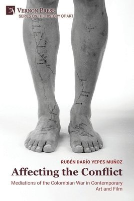 Rubén Darío Yepes Muñoz - Affecting the Conflict: Mediations of the Colombian War in Contemporary Art and Film, Häftad
