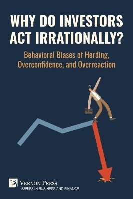 bokomslag Why Do Investors Act Irrationally? Behavioral Biases of Herding, Overconfidence, and Overreaction