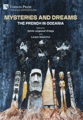 Vlad Solomon, Anna Paini, Lorenz Gonschor, Jean Anderson, Louis Bousquet, Florence Boulard, Claire Hansen, Angela Giovanangeli, Sylvie Largeaud-Ortega, Lorenz Gonschor - Mysteries and Dreams: the French in Oceania, Inbunden