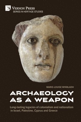 bokomslag Archaeology as a Weapon: Long-lasting legacies of colonialism and nationalism in Israel, Palestine, Cyprus and Greece