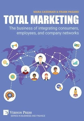 Frank Pagano, Mara Cassinari - Total Marketing: The business of integrating consumers, employees, and company networks, Inbunden
