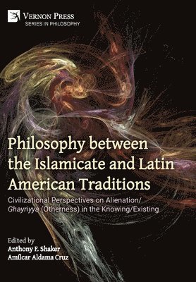 Anthony F Shaker, Amílcar Aldama Cruz, Anthony F. Shaker - Philosophy between the Islamicate and Latin American Traditions, Inbunden