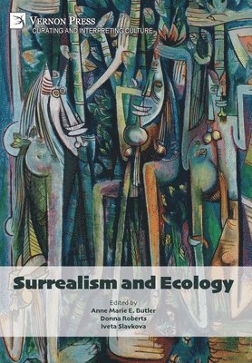 Andrea Gremels, Anna Reid, Brianna Mullin, Olivier Penot-Lacassagne, Julia Drost, Victoria Ferentinou, Christina Heflin, Tor Scott, Adam Jolles, Kristoffer Noheden, Krzysztof Fijalkowski, Samantha Kavky, Terri Geis, Iveta Slavkova, Donna Roberts, Anne Marie Butler - Surrealism and Ecology, Inbunden