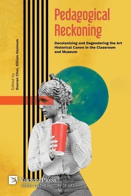 Victor Pitsoe, Bokyung Kim, Gillian Greenhill Hannum, Sooran Choi, Kyunghee Pyun, Nancy Eder, Kelsey Frady Malone, Yan Yang, Ila Sheren, Anna Jozefacka, Malka Simon, Francesca Liuni, Laura Phillips, Ace Lehner, Gillian Greenhill Hannum, Sooran Choi - Pedagogical Reckoning: Decolonizing and Degendering the Art Historical Canon in the Classroom and Museum, Häftad