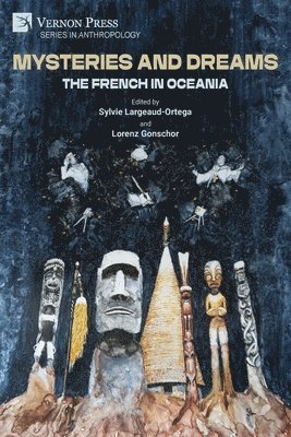Vlad Solomon, Anna Paini, Lorenz Gonschor, Jean Anderson, Louis Bousquet, Florence Boulard, Claire Hansen, Angela Giovanangeli, Sylvie Largeaud-Ortega, Lorenz Gonschor - Mysteries and Dreams: the French in Oceania, Häftad