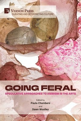 Paula Burleigh, Paula Chambers, Angela Tait, Sandrine Welte, Solomon Burge, Adel Sliti, Marianna Tsionki, Mariana Cabello, Gudrun Filipska, Luciana da Costa Dias, Margaryta Golovchenko, Laura Bissell, Lize van Robbroeck, Dawn Woolley, Paula Chambers - Going Feral: Speculative Approaches to Animism in the Arts, Häftad