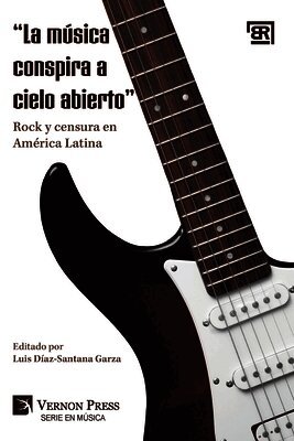 "La música conspira a cielo abierto: " Rock y censura en América Latina