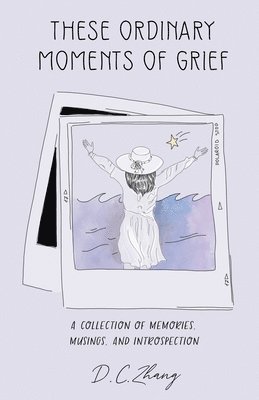D C Zhang, D. C. Zhang, D.C. Zhang - These Ordinary Moments of Grief, Häftad