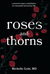 bokomslag Roses and Thorns: a memoir-esque compilation of a beautiful and messy life